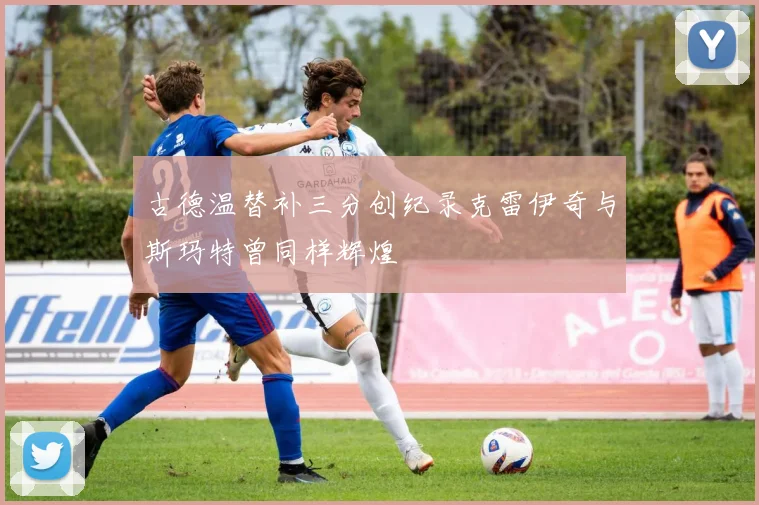 古德温替补三分创纪录克雷伊奇与斯玛特曾同样辉煌