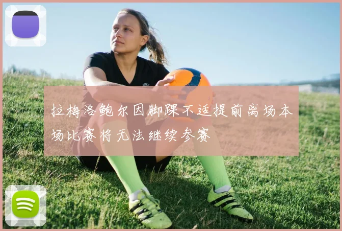 拉梅洛鲍尔因脚踝不适提前离场本场比赛将无法继续参赛