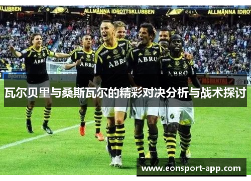 瓦尔贝里与桑斯瓦尔的精彩对决分析与战术探讨